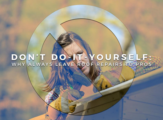 Don’t Do-It-Yourself: Why Always Leave Roof Repairs to Pros Don't Do-It-Yourself
